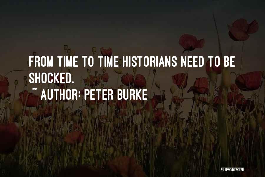 Peter Burke Quotes: From Time To Time Historians Need To Be Shocked.