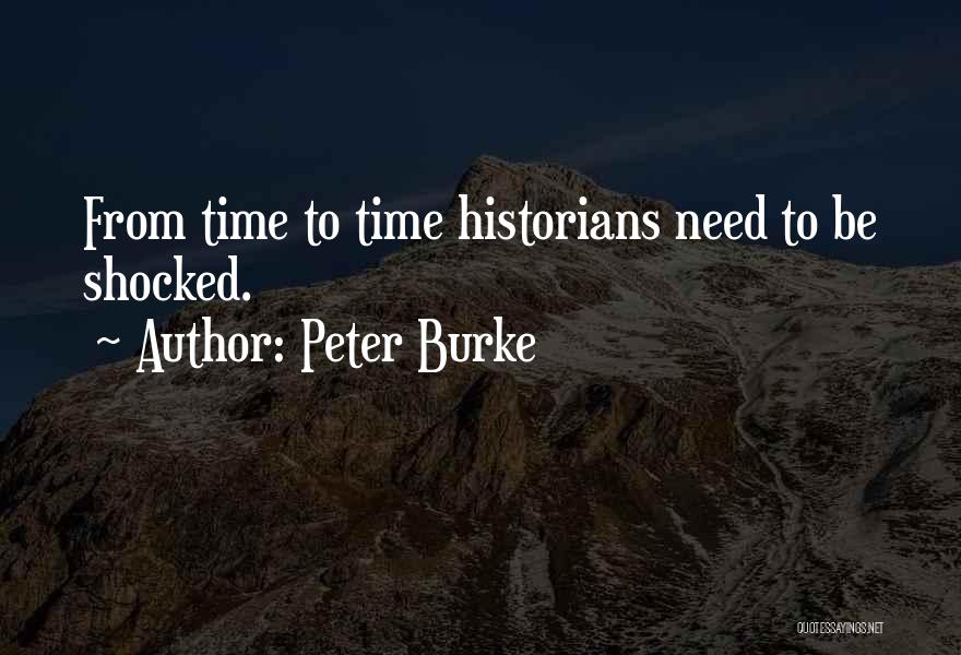 Peter Burke Quotes: From Time To Time Historians Need To Be Shocked.