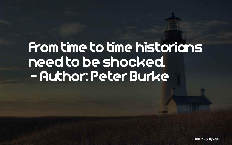 Peter Burke Quotes: From Time To Time Historians Need To Be Shocked.