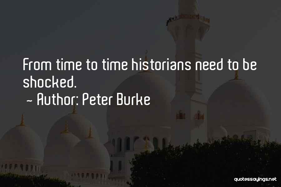 Peter Burke Quotes: From Time To Time Historians Need To Be Shocked.
