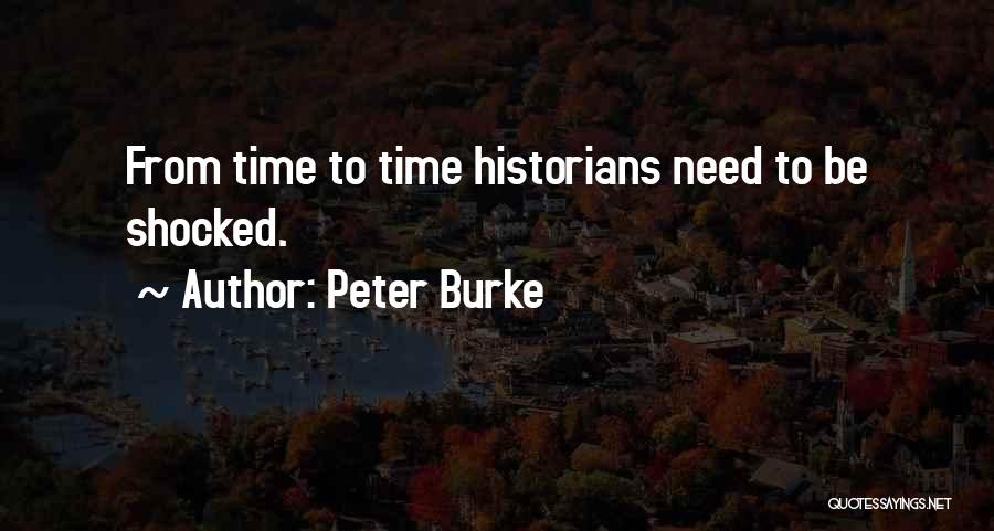 Peter Burke Quotes: From Time To Time Historians Need To Be Shocked.