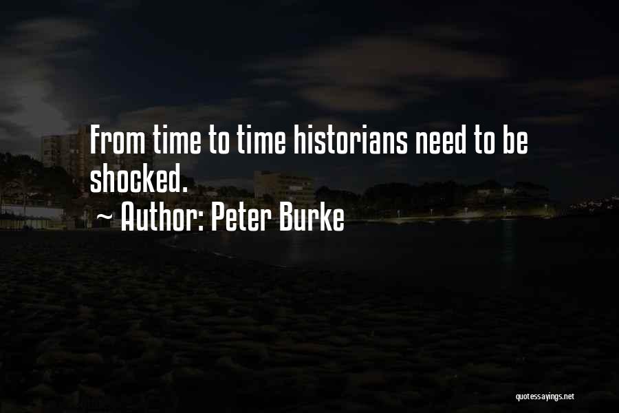Peter Burke Quotes: From Time To Time Historians Need To Be Shocked.
