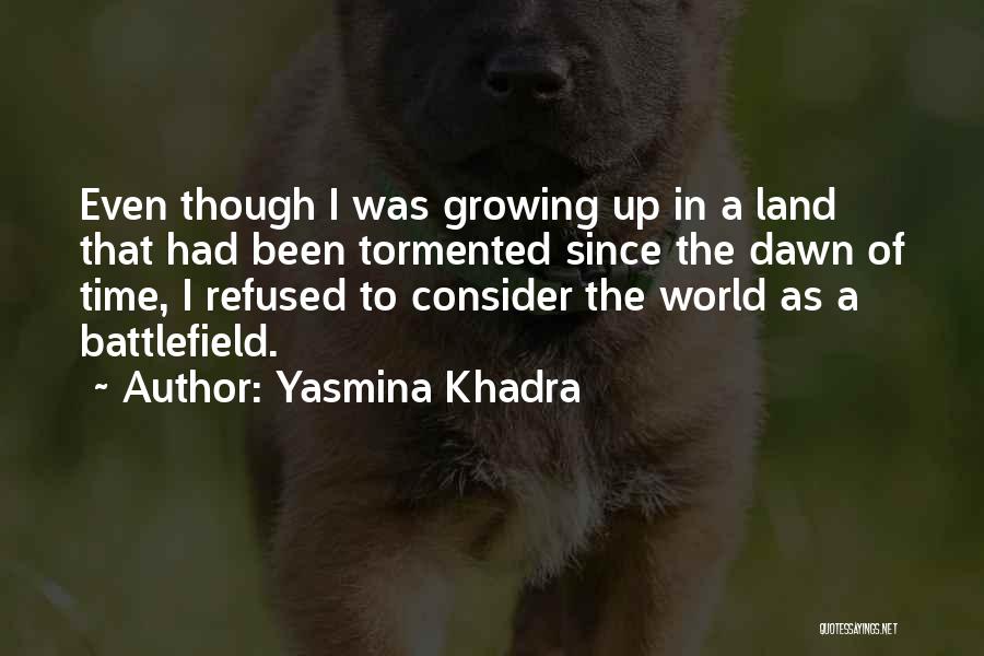 Yasmina Khadra Quotes: Even Though I Was Growing Up In A Land That Had Been Tormented Since The Dawn Of Time, I Refused