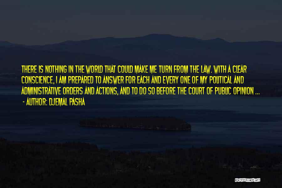 Djemal Pasha Quotes: There Is Nothing In The World That Could Make Me Turn From The Law. With A Clear Conscience, I Am