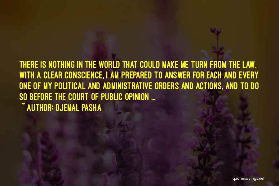 Djemal Pasha Quotes: There Is Nothing In The World That Could Make Me Turn From The Law. With A Clear Conscience, I Am