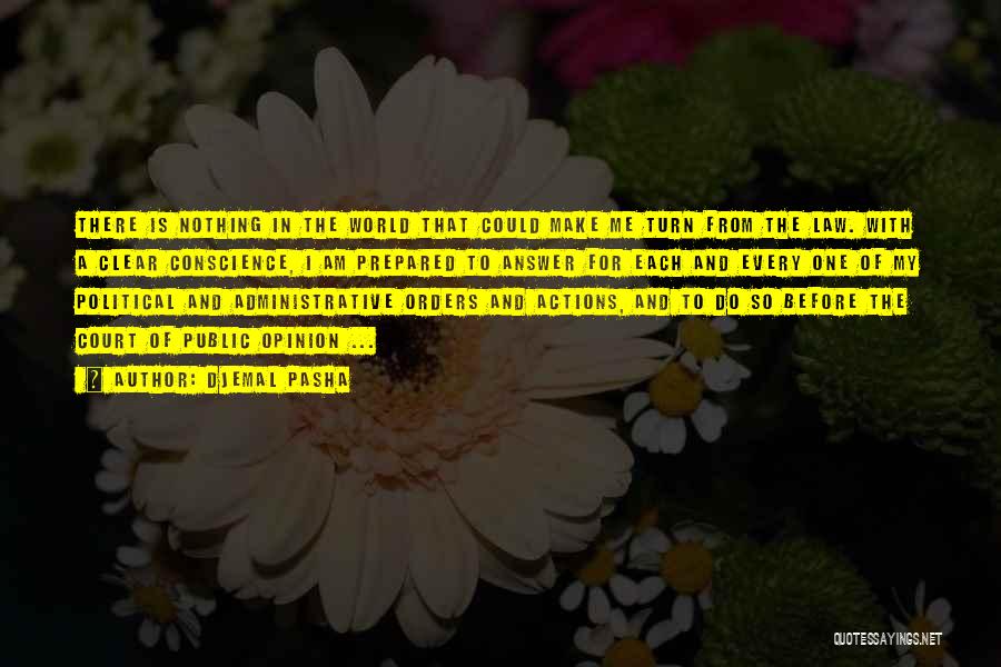 Djemal Pasha Quotes: There Is Nothing In The World That Could Make Me Turn From The Law. With A Clear Conscience, I Am