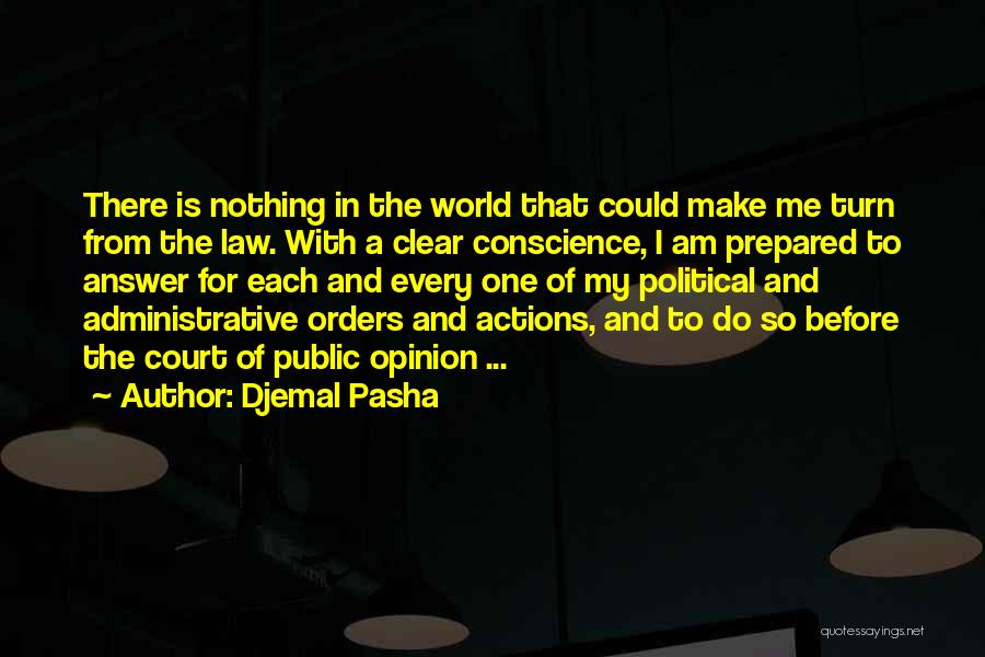 Djemal Pasha Quotes: There Is Nothing In The World That Could Make Me Turn From The Law. With A Clear Conscience, I Am