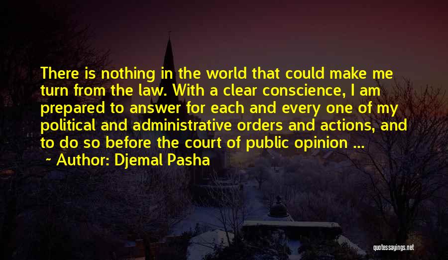 Djemal Pasha Quotes: There Is Nothing In The World That Could Make Me Turn From The Law. With A Clear Conscience, I Am