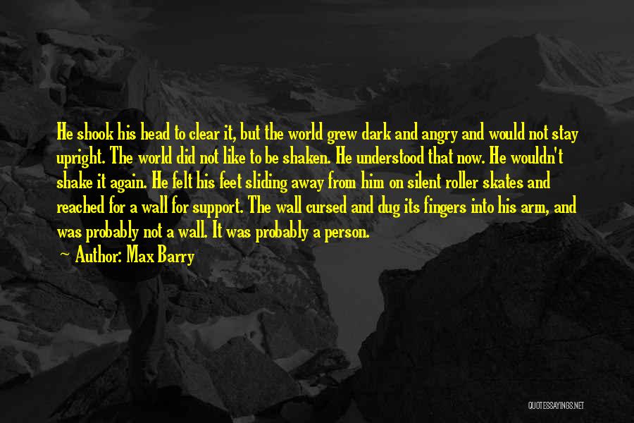 Max Barry Quotes: He Shook His Head To Clear It, But The World Grew Dark And Angry And Would Not Stay Upright. The