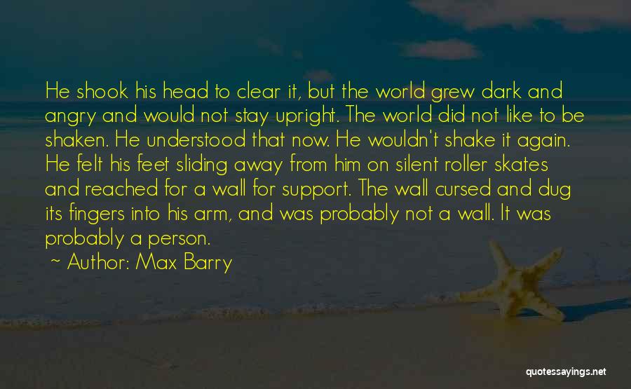 Max Barry Quotes: He Shook His Head To Clear It, But The World Grew Dark And Angry And Would Not Stay Upright. The