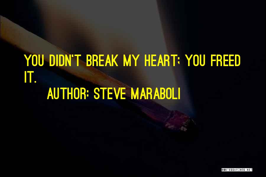 Steve Maraboli Quotes: You Didn't Break My Heart; You Freed It.