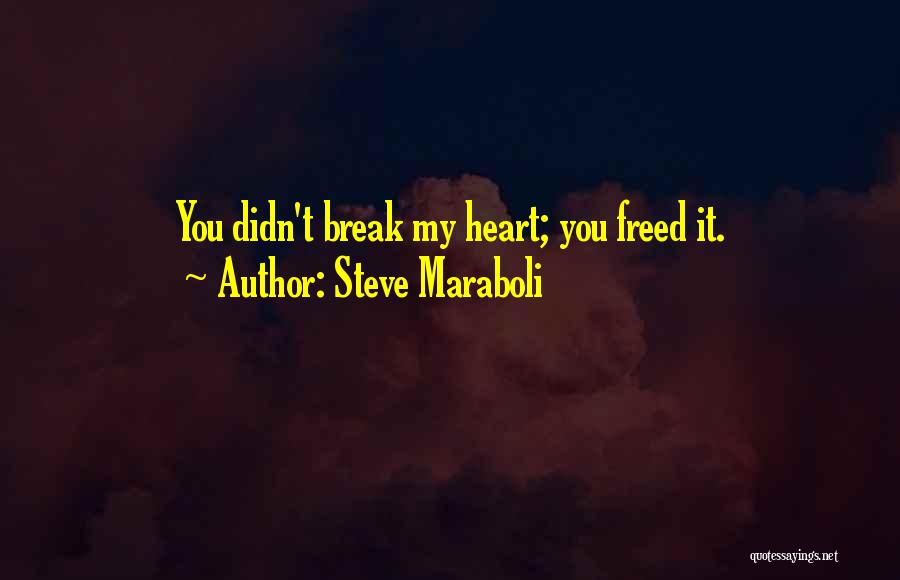 Steve Maraboli Quotes: You Didn't Break My Heart; You Freed It.