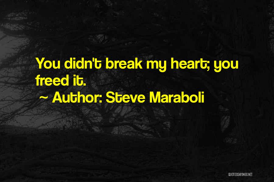 Steve Maraboli Quotes: You Didn't Break My Heart; You Freed It.