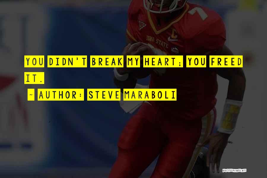 Steve Maraboli Quotes: You Didn't Break My Heart; You Freed It.