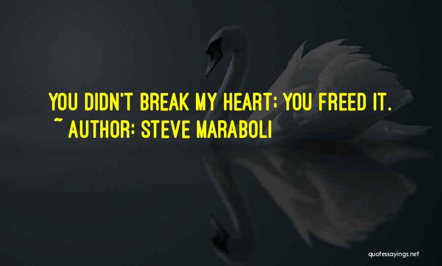 Steve Maraboli Quotes: You Didn't Break My Heart; You Freed It.