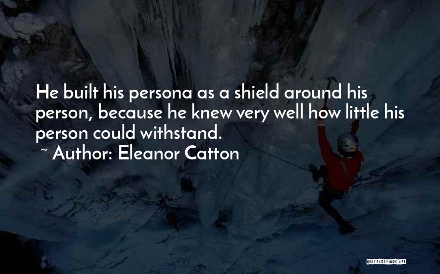 Eleanor Catton Quotes: He Built His Persona As A Shield Around His Person, Because He Knew Very Well How Little His Person Could