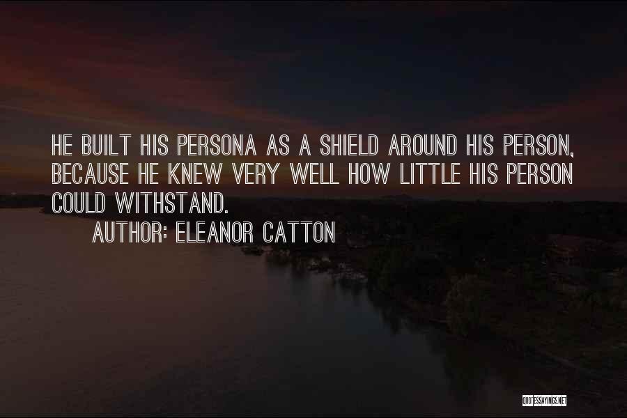 Eleanor Catton Quotes: He Built His Persona As A Shield Around His Person, Because He Knew Very Well How Little His Person Could