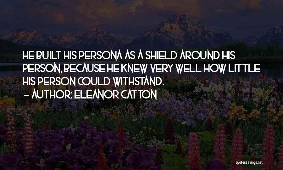 Eleanor Catton Quotes: He Built His Persona As A Shield Around His Person, Because He Knew Very Well How Little His Person Could