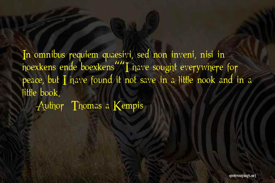 Thomas A Kempis Quotes: In Omnibus Requiem Quaesivi, Sed Non Inveni, Nisi In Hoexkens Ende Boexkensi Have Sought Everywhere For Peace, But I Have