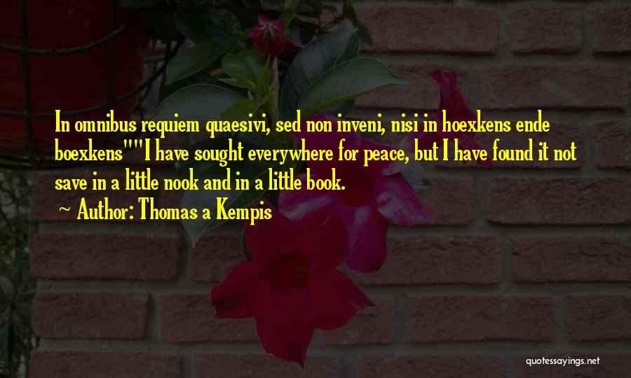 Thomas A Kempis Quotes: In Omnibus Requiem Quaesivi, Sed Non Inveni, Nisi In Hoexkens Ende Boexkensi Have Sought Everywhere For Peace, But I Have