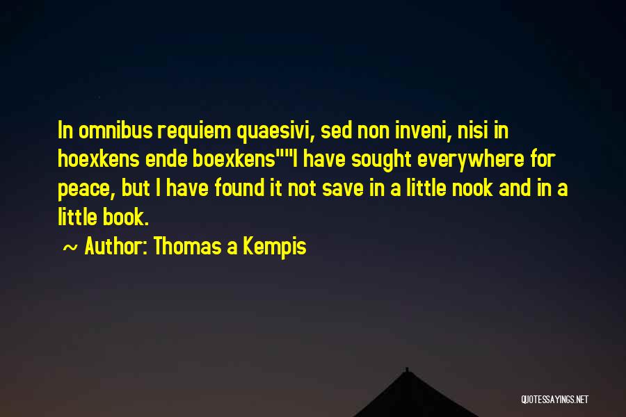 Thomas A Kempis Quotes: In Omnibus Requiem Quaesivi, Sed Non Inveni, Nisi In Hoexkens Ende Boexkensi Have Sought Everywhere For Peace, But I Have