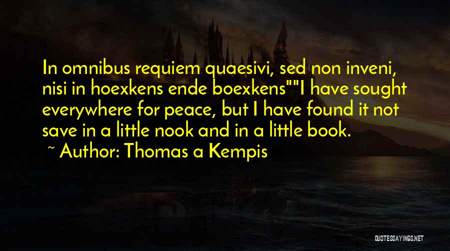 Thomas A Kempis Quotes: In Omnibus Requiem Quaesivi, Sed Non Inveni, Nisi In Hoexkens Ende Boexkensi Have Sought Everywhere For Peace, But I Have