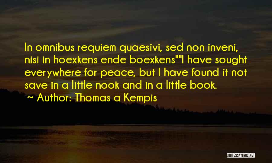 Thomas A Kempis Quotes: In Omnibus Requiem Quaesivi, Sed Non Inveni, Nisi In Hoexkens Ende Boexkensi Have Sought Everywhere For Peace, But I Have