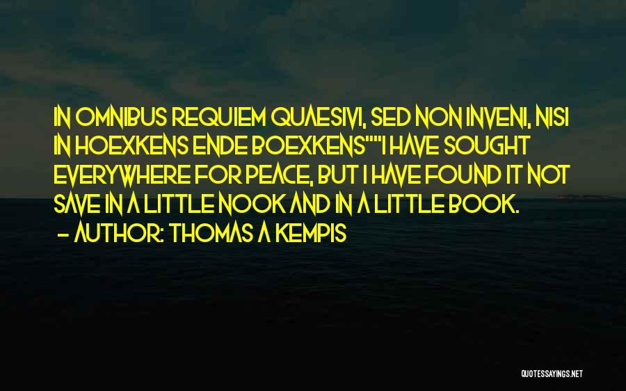 Thomas A Kempis Quotes: In Omnibus Requiem Quaesivi, Sed Non Inveni, Nisi In Hoexkens Ende Boexkensi Have Sought Everywhere For Peace, But I Have