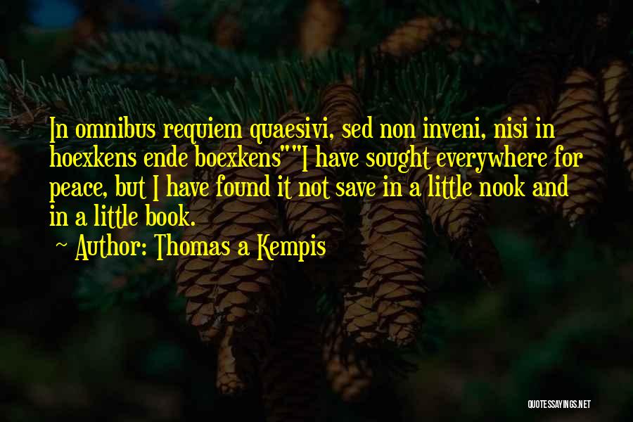 Thomas A Kempis Quotes: In Omnibus Requiem Quaesivi, Sed Non Inveni, Nisi In Hoexkens Ende Boexkensi Have Sought Everywhere For Peace, But I Have