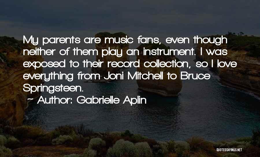 Gabrielle Aplin Quotes: My Parents Are Music Fans, Even Though Neither Of Them Play An Instrument. I Was Exposed To Their Record Collection,