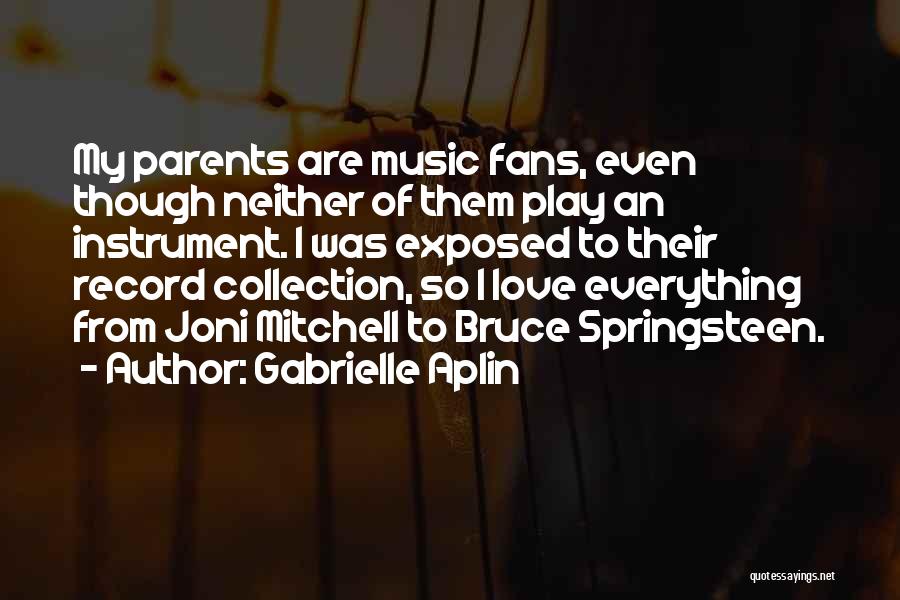 Gabrielle Aplin Quotes: My Parents Are Music Fans, Even Though Neither Of Them Play An Instrument. I Was Exposed To Their Record Collection,