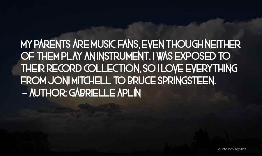 Gabrielle Aplin Quotes: My Parents Are Music Fans, Even Though Neither Of Them Play An Instrument. I Was Exposed To Their Record Collection,