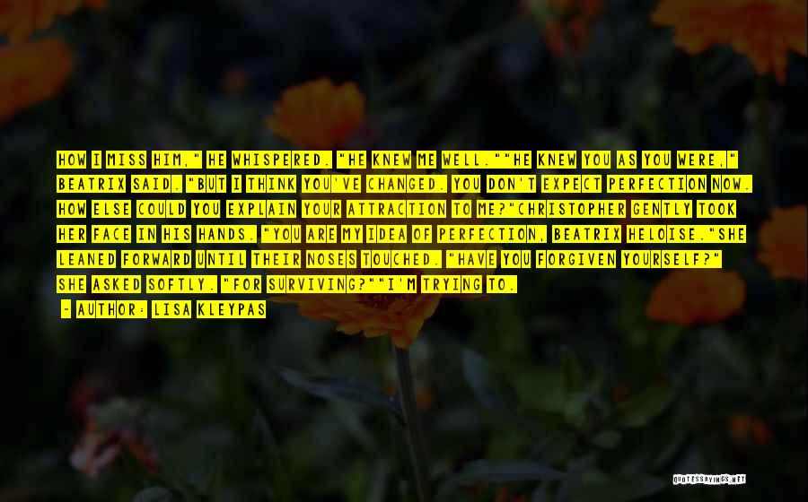 Lisa Kleypas Quotes: How I Miss Him, He Whispered. He Knew Me Well.he Knew You As You Were, Beatrix Said. But I Think