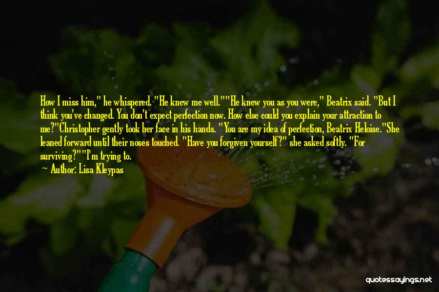 Lisa Kleypas Quotes: How I Miss Him, He Whispered. He Knew Me Well.he Knew You As You Were, Beatrix Said. But I Think