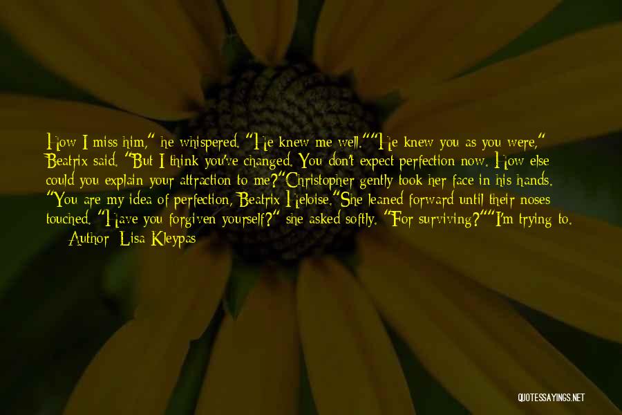 Lisa Kleypas Quotes: How I Miss Him, He Whispered. He Knew Me Well.he Knew You As You Were, Beatrix Said. But I Think