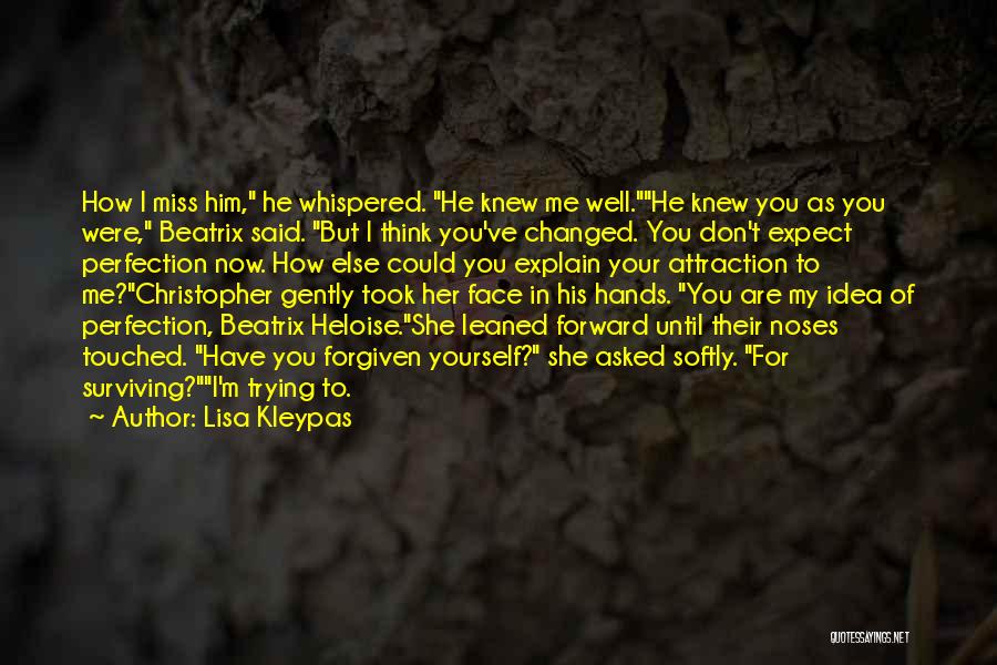 Lisa Kleypas Quotes: How I Miss Him, He Whispered. He Knew Me Well.he Knew You As You Were, Beatrix Said. But I Think