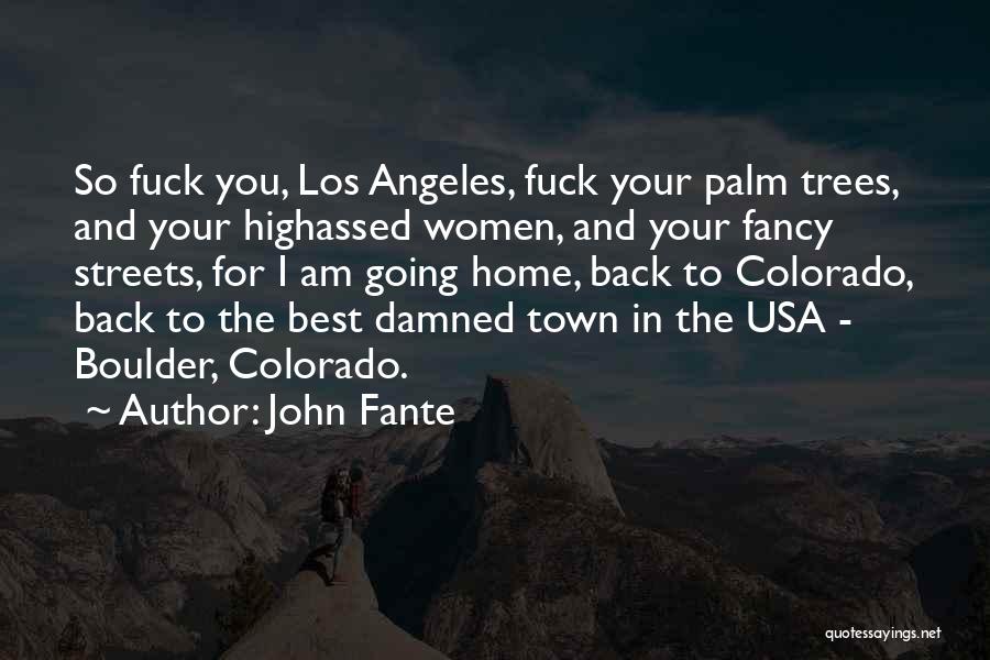 John Fante Quotes: So Fuck You, Los Angeles, Fuck Your Palm Trees, And Your Highassed Women, And Your Fancy Streets, For I Am