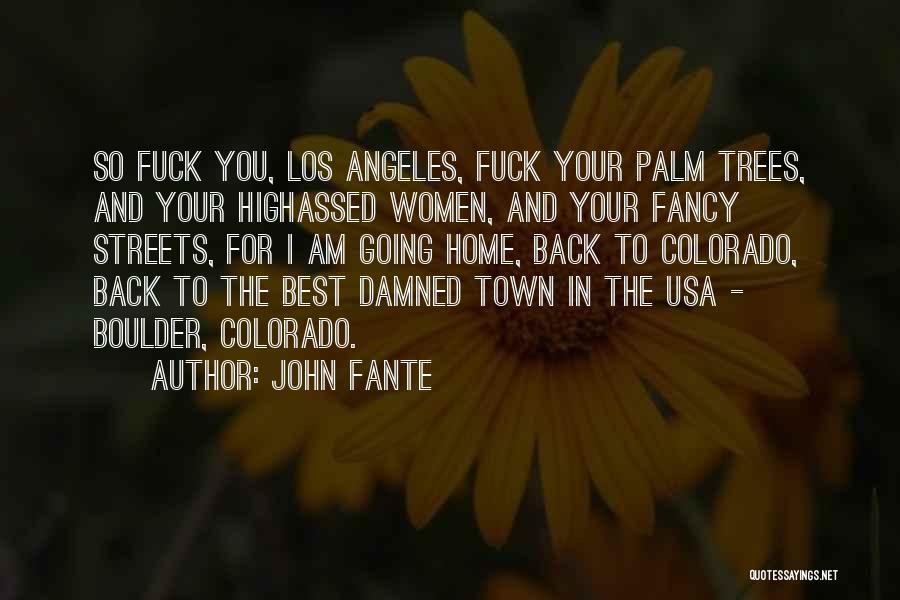 John Fante Quotes: So Fuck You, Los Angeles, Fuck Your Palm Trees, And Your Highassed Women, And Your Fancy Streets, For I Am