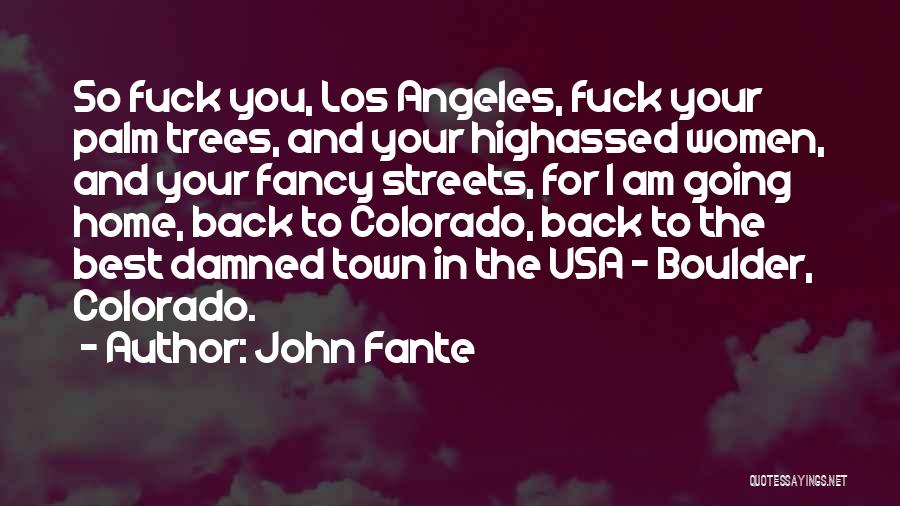 John Fante Quotes: So Fuck You, Los Angeles, Fuck Your Palm Trees, And Your Highassed Women, And Your Fancy Streets, For I Am