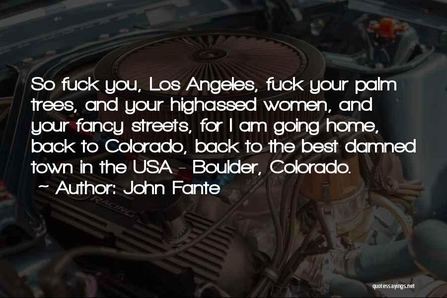 John Fante Quotes: So Fuck You, Los Angeles, Fuck Your Palm Trees, And Your Highassed Women, And Your Fancy Streets, For I Am