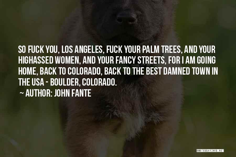 John Fante Quotes: So Fuck You, Los Angeles, Fuck Your Palm Trees, And Your Highassed Women, And Your Fancy Streets, For I Am