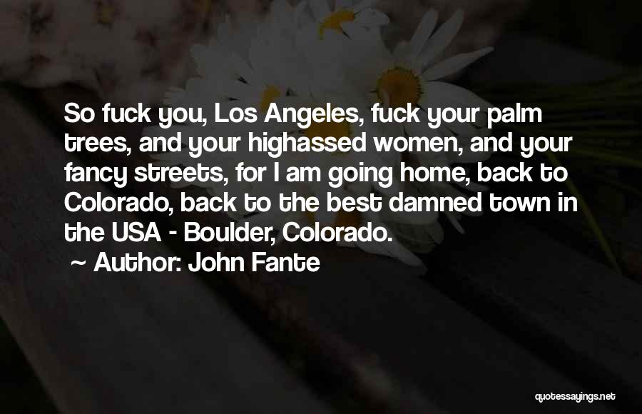 John Fante Quotes: So Fuck You, Los Angeles, Fuck Your Palm Trees, And Your Highassed Women, And Your Fancy Streets, For I Am