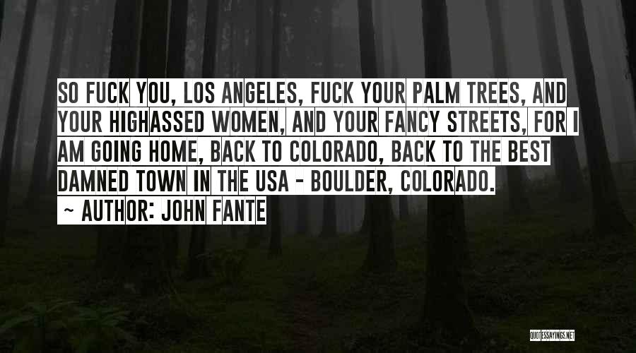 John Fante Quotes: So Fuck You, Los Angeles, Fuck Your Palm Trees, And Your Highassed Women, And Your Fancy Streets, For I Am