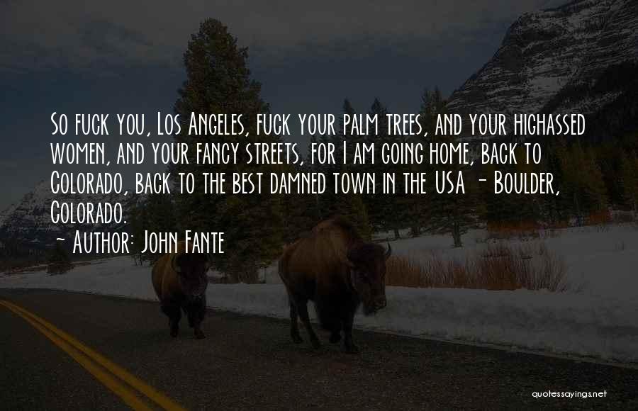 John Fante Quotes: So Fuck You, Los Angeles, Fuck Your Palm Trees, And Your Highassed Women, And Your Fancy Streets, For I Am