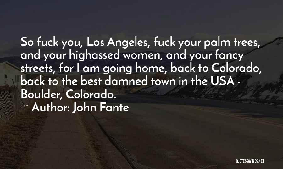 John Fante Quotes: So Fuck You, Los Angeles, Fuck Your Palm Trees, And Your Highassed Women, And Your Fancy Streets, For I Am