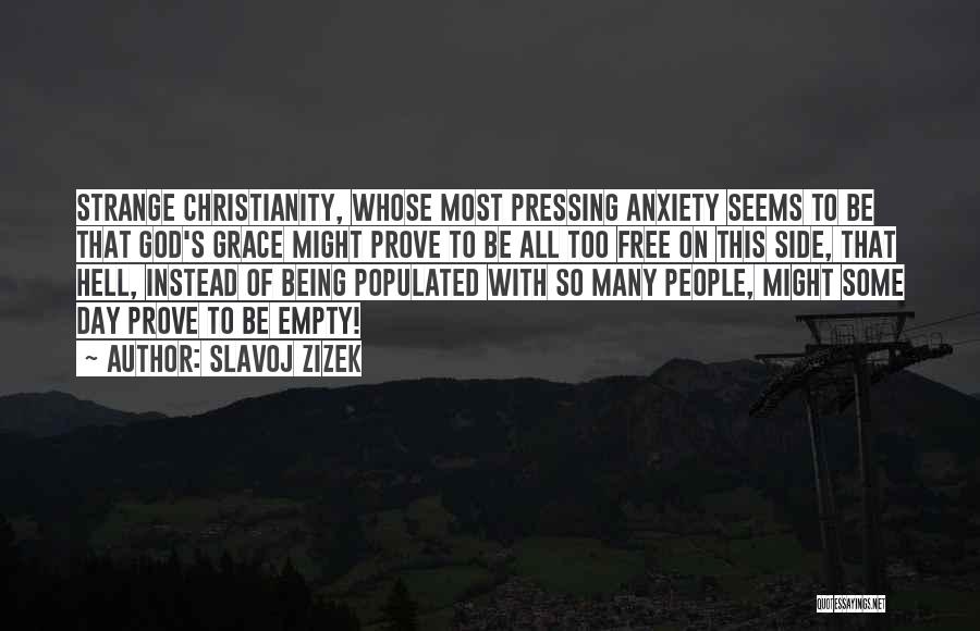 Slavoj Zizek Quotes: Strange Christianity, Whose Most Pressing Anxiety Seems To Be That God's Grace Might Prove To Be All Too Free On
