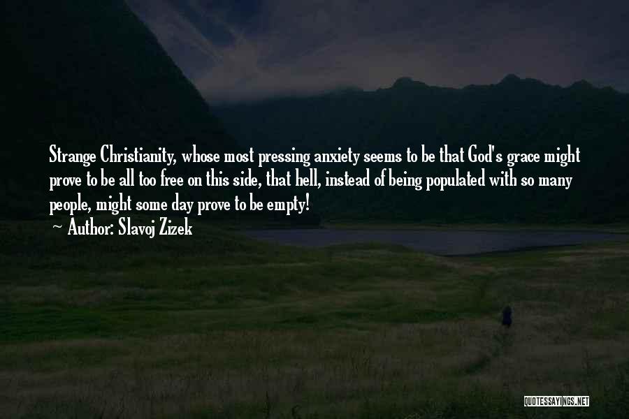 Slavoj Zizek Quotes: Strange Christianity, Whose Most Pressing Anxiety Seems To Be That God's Grace Might Prove To Be All Too Free On