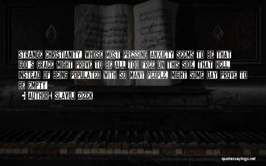 Slavoj Zizek Quotes: Strange Christianity, Whose Most Pressing Anxiety Seems To Be That God's Grace Might Prove To Be All Too Free On