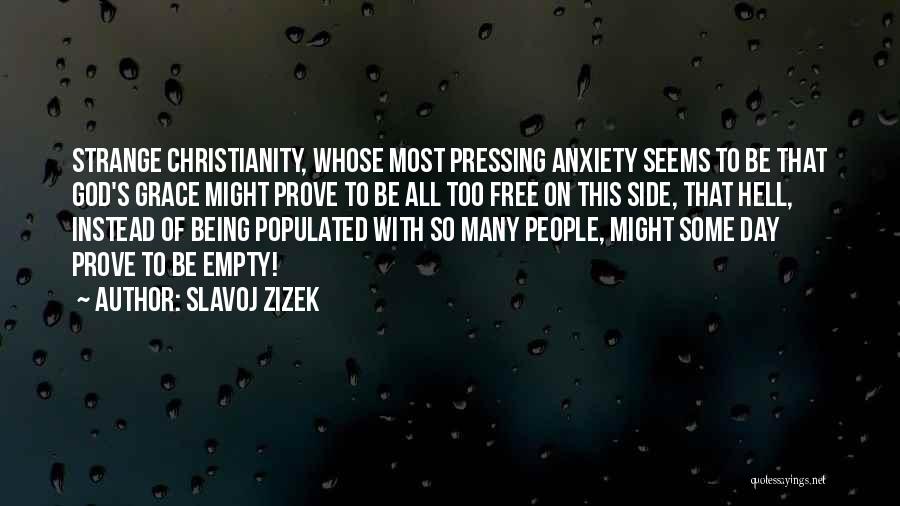 Slavoj Zizek Quotes: Strange Christianity, Whose Most Pressing Anxiety Seems To Be That God's Grace Might Prove To Be All Too Free On