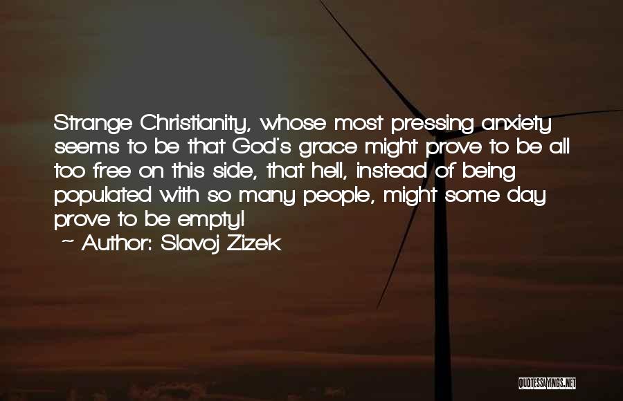 Slavoj Zizek Quotes: Strange Christianity, Whose Most Pressing Anxiety Seems To Be That God's Grace Might Prove To Be All Too Free On
